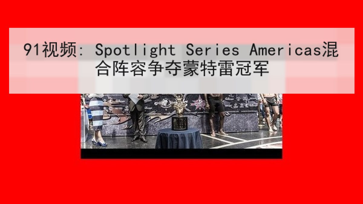 91视频: Spotlight Series Americas混合阵容争夺蒙特雷冠军