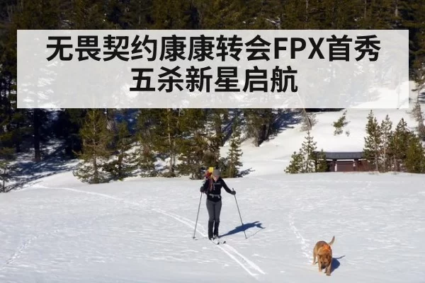 无畏契约康康转会FPX首秀五杀新星启航