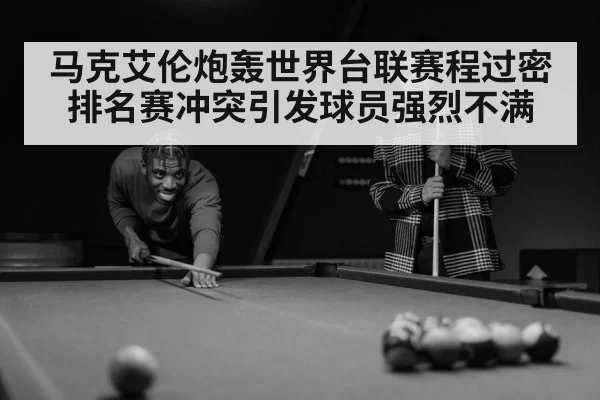 马克艾伦炮轰世界台联赛程过密排名赛冲突引发球员强烈不满